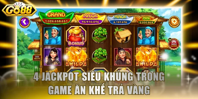 4 Jackpot siêu khủng trong game Ăn Khế Trả Vàng