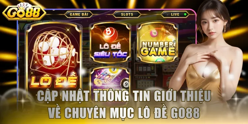 Cập nhật thông tin giới thiệu về chuyên mục Lô Đề GO88
