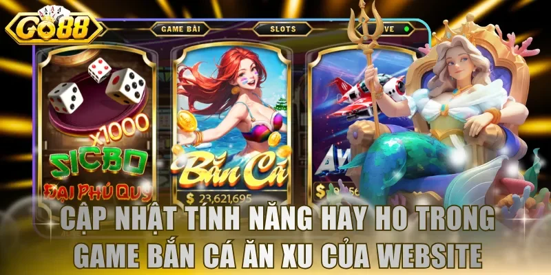 Cập nhật tính năng hay ho trong game bắn cá ăn xu của website