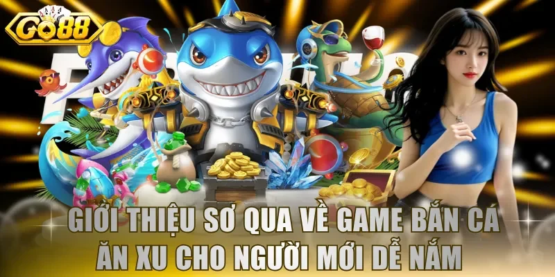 Giới thiệu sơ qua về game bắn cá ăn xu cho người mới dễ nắm