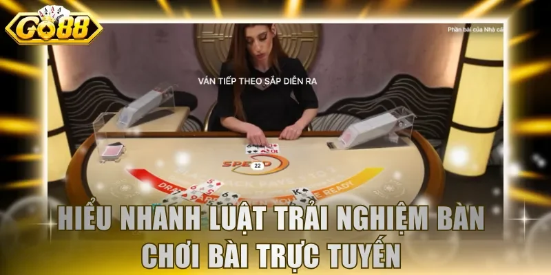 Hiểu nhanh luật trải nghiệm bàn chơi bài trực tuyến
