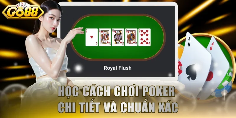 Học cách chơi Poker chi tiết và chuẩn xác