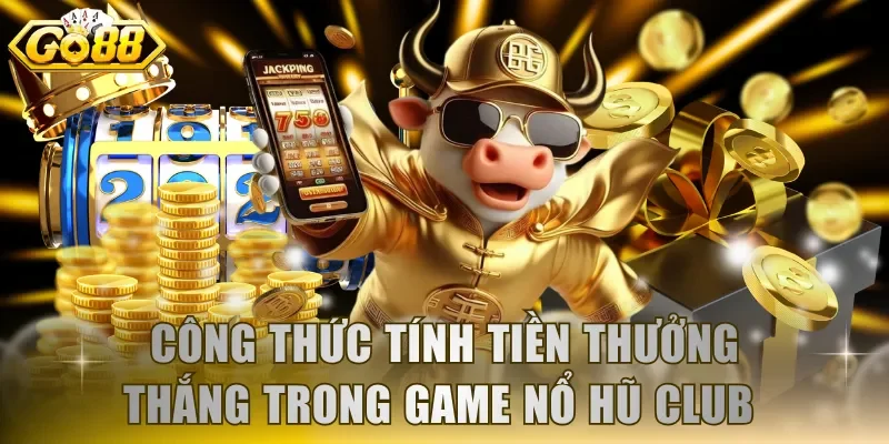 Làm quen công thức tính tiền thưởng thắng trong game nổ hũ club 