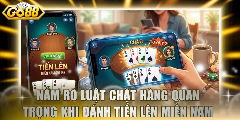 Nắm rõ luật chặt hàng quan trọng khi đánh Tiến lên miền Nam