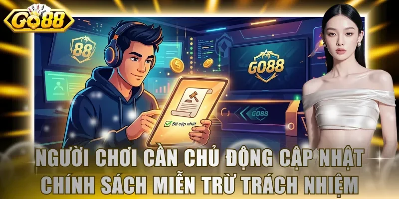Người chơi cần chủ động cập nhật chính sách miễn trừ trách nhiệm