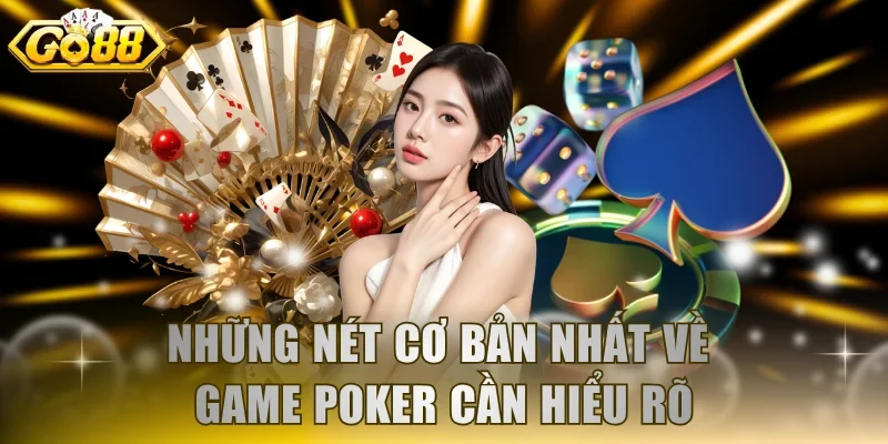 Những nét cơ bản nhất về game Poker cần hiểu rõ