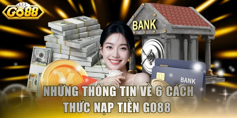 Những thông tin về 6 cách thức nạp tiền GO88