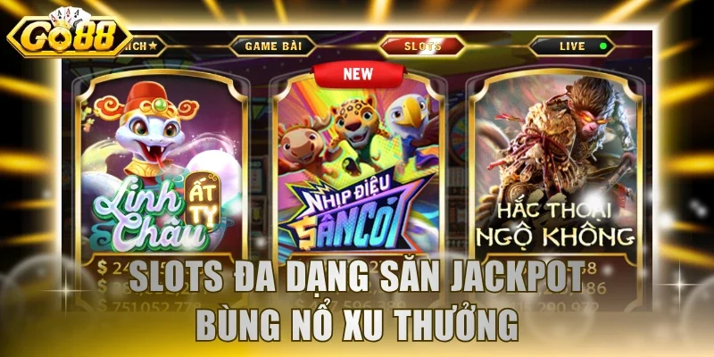 Slots đa dạng săn jackpot bùng nổ xu thưởng