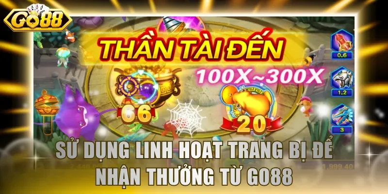 Sử dụng linh hoạt trang bị để nhận thưởng từ GO88