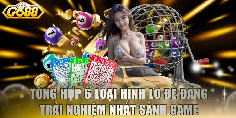 Tổng hợp 6 loại hình lô đề đáng trải nghiệm nhất sảnh game