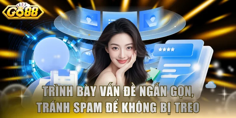 Trình bày vấn đề ngắn gọn, tránh spam để không bị treo