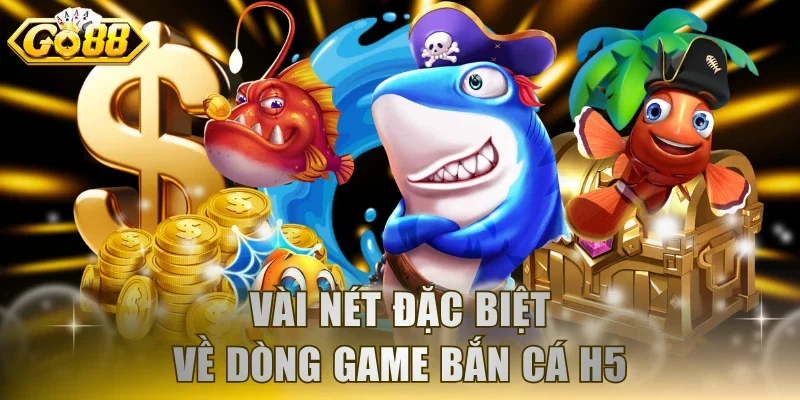 Vài nét đặc biệt về dòng game bắn cá H5